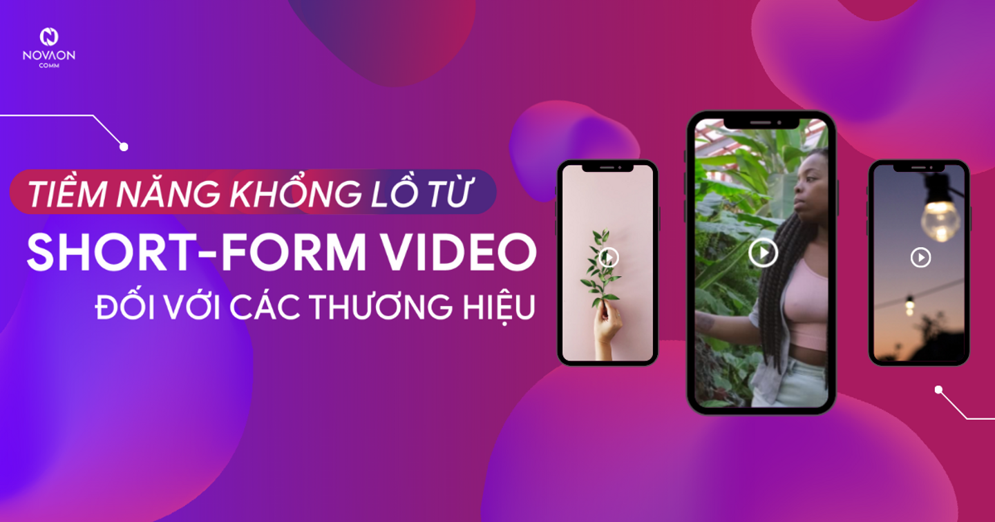 Content On Trend #1: Short-form là dạng nội dung tiềm năng khổng lồ với thương hiệu và đây là lý do