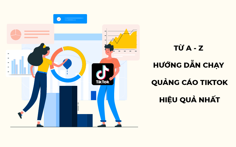 Hướng dẫn chạy quảng cáo TikTok từ A - Z hiệu quả nhất
