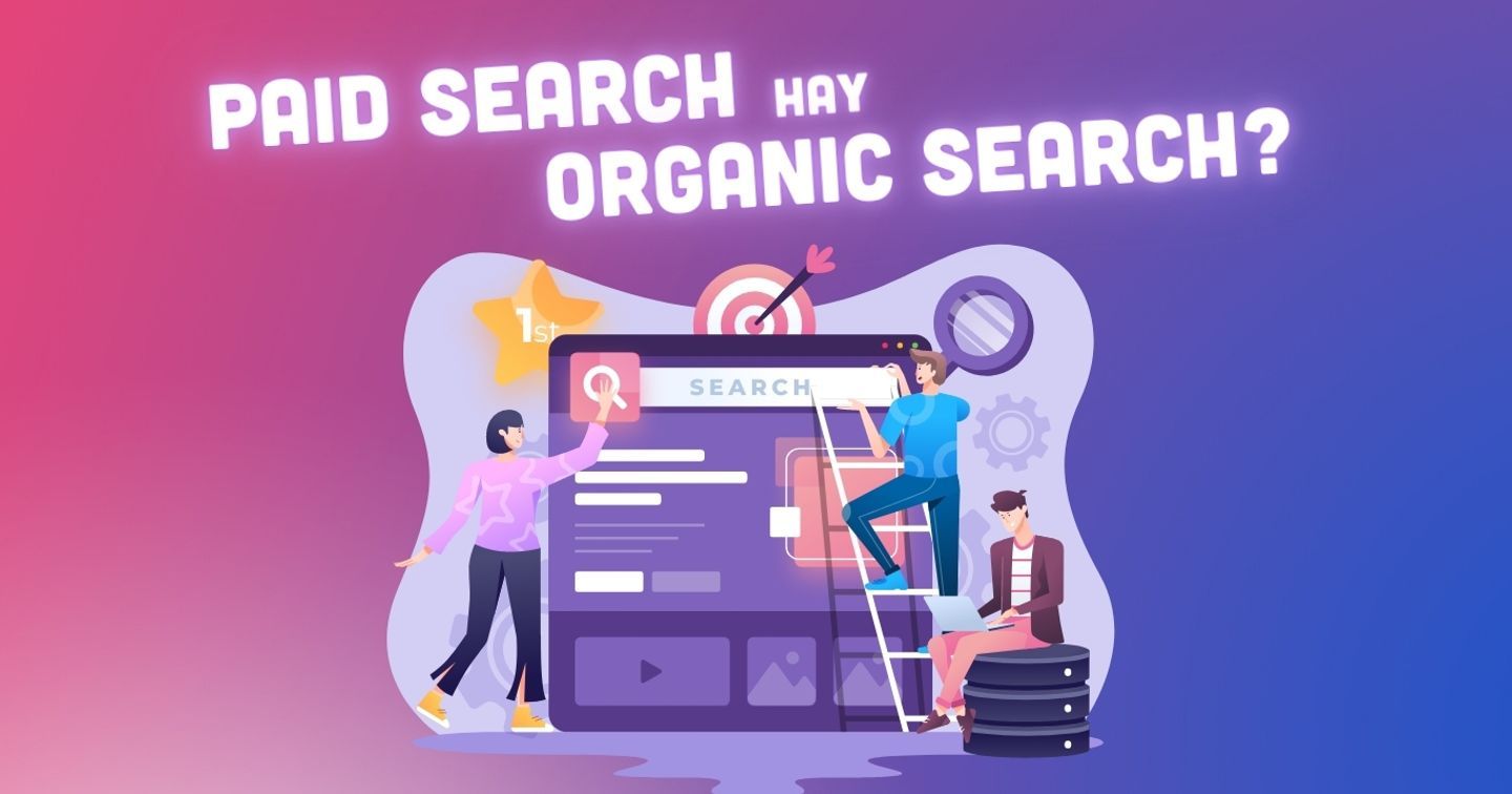 Paid search vs Organic search: Quảng cáo hiệu quả trên các công cụ tìm kiếm